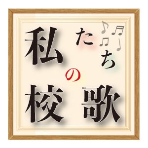 母校の校歌、口ずさめますか? ~私たちの校歌〈連載企画〉~